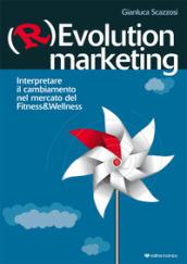 (R)evolution Marketing. Interpretare il cambiamento nel mercato del Fitness&Wellness