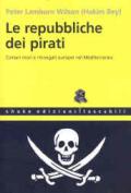 Le repubbliche dei pirati. Corsari mori e rinnegati europei nel Mediterraneo