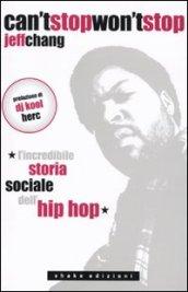 Can't stop won't stop. L'incredibile storia sociale dell'hip-hop