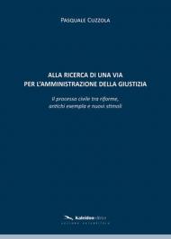 Alla ricerca di una via per l'amministrazione della giustizia. Il processo civile tra riforme, antichi exempla e nuovi stimoli