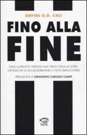 Fino alla fine. Dallo Juventus Stadium alla terza stella (e oltre): cronache di un quadriennio a tinte bianconere