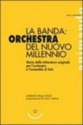 La banda: orchestra del nuovo millennio. Storia della letteratura originale per l'orchestra e l'ensemble di fiati