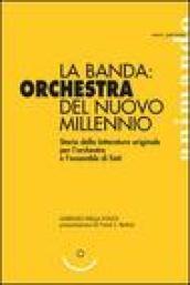 La banda: orchestra del nuovo millennio. Storia della letteratura originale per l'orchestra e l'ensemble di fiati