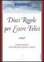 Dieci regole per essere felici. Fondamenti per vincere ansia e stress