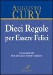 Dieci regole per essere felici. Fondamenti per vincere ansia e stress