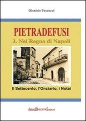 Pietradefusi nel Regno di Napoli. Il Settecento, l'onciario, i notai anche di Venticano, Dentecane, San Pietro a Sala, Castel del Lago