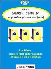 Come lavare il cervello al prossimo (o come non farlo). Un libro ancora più interessante di quello che sembra