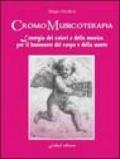 Cromomusicoterapia. L'energia del colore e della musica per il benessere del corpo e della mente