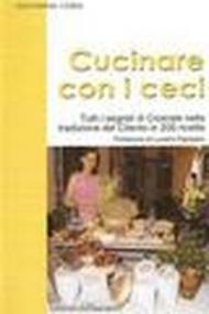 Cucinare con i ceci. Tutti i segreti di Cicerale nella tradizione del Cilento in 200 ricette