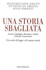 Una storia sbagliata Azzariti, Badoglio, Biancheri, Hudal, Orlandi, Costermano. Un secolo di bugie e di mezze verità