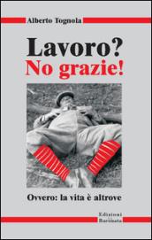 Lavoro? No grazie. Ovvero: la vita è altrove