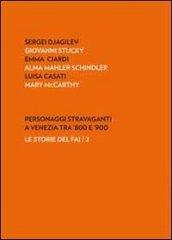 Personaggi stravaganti a Venezia tra '800 e '900. Sergei Djagilev, Giovanni Stucky, Emma Ciardi, Alma Mahler Schindler, Luisa Casati, Mary Mccarthy