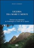 Liguria tra mare e monti. Itinerari escursionistici da Ventimiglia al Golfo di La Spezia