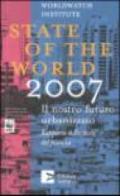 State of the world 2007. Il nostro futuro urbanizzato. Rapporto sullo stato del pianeta