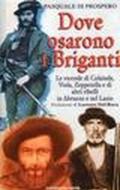 Dove osarono i briganti. Le vicende di Colaiuda, Viola, Zeppetella e altri briganti nell'Abruzzo e nel Lazio