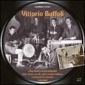 Vittorio Buffoli. Una storia straordinaria. Oltre mezzo secolo nella musica italiana. I cantanti, le canzoni, i successi