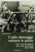 L'odio distrugge soltanto le pietre. Vita e lotta partigiana nelle vallate cuneesi 1943-1945