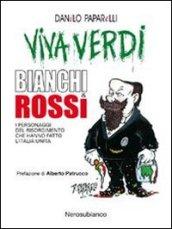 Viva Verdi bianchi & rossi. i personaggi del Risorgimento che hanno fatto l'Italia