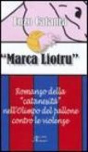 Marca Liotru. Romanzo della «catanesità» nell'Olimpo del pallone contro le violenze