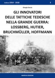 Gli innovatori delle tattiche tedesche nella grande guerra. Lossberg, Hutier, Bruchmüller, Hoffmann