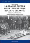 La grande guerra nelle lettere di un soldato di sanità. Anche il veder morire m'è diventata un'abitudine