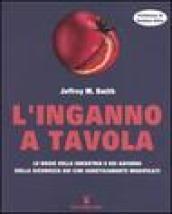 L'inganno a tavola. Le bugie delle industrie e dei governi sulla sicurezza dei cibi geneticamente modificati