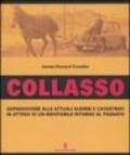 Collasso. Sopravvivere alle attuali guerre e catastrofi in attesa di un inevitabile ritorno al passato