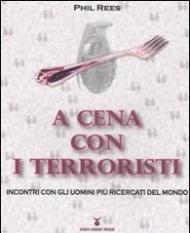 A cena con i terroristi. Incontri con gli uomini più ricercati del mondo