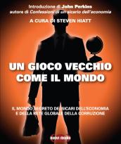 Un gioco vecchio come il mondo. Il mondo segreto dei sicari dell'economia e della rete globale della corruzione