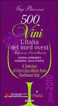 Cinquecento vini. L'Italia del nord ovest (2009-2010). Selezione d'eccelenza. Liguria, Lombardia, Piemontese, Valle d'Aosta. Ediz. multilingue