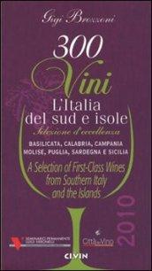 Trecento vini. L'Italia del sud e isole. Selezione d'eccellenza. Basilicata, Calabria, Campania, Molise, Puglia, Sardegna, Sicilia. Ediz. multilingue