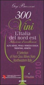 Trecento vini. L'Italia del Nord Est. Selezione d'eccellenza Alto Adige, Friuli Venezia Giulia, Trentino, Veneto. Ediz. italiana e inglese