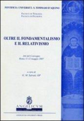 Oltre il fondamentalismo e il relativismo. Atti del Convegno (Roma, 11-12 maggio 2007)