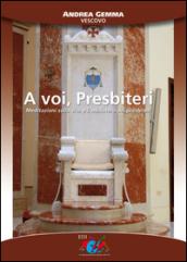 A voi, presbiteri. Meditazioni sulla vita e il ministero dei presbiteri