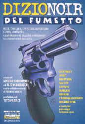 DizioNoir del fumetto. Noir, thriller, spy story, avventura e zone limitrofe. Guida ragionata e selettiva ai personaggi dell'inquietudine disegnata