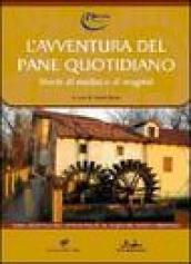 L'avventura del pane quotidiano. Storie di mulini e mugnai