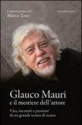 Glauco Mauri e il mestiere dell'attore. Vita, incontri e passioni di un grande uomo di teatro