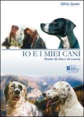 Io e i miei cani. Storie di vita e di caccia