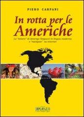 In rotta per le americhe. Le «lettere» di Amerigo Vespucci in lingua moderna e «navigate» su internet. Ediz. multilingue