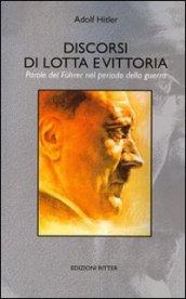 Discorsi di lotta e vittoria. Parole del Fuhrer nel periodo della guerra