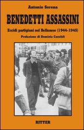 Benedetti assassini. Eccidi partigiani nel bellunese (1944-1945)