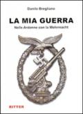 La mia guerra. Nelle Ardenne con la Wehrmacht