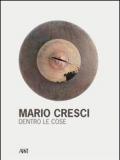 Mario Cresci. Dentro le cose. Ediz. illustrata