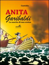 Anita Garibaldi. La nascita di una eroina. Ediz. a colori