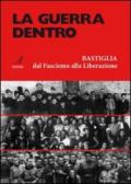 La guerra dentro. Bastiglia dal Fascismo alla Liberazione