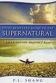 Every believer's guide to the supernatural experiencing heaven's rain