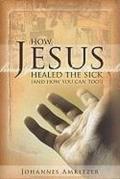 How Jesus healed the sick (and how you can too!)