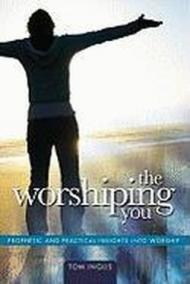 The worshiping you prophetic and practical insights into worship