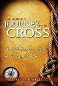 Atheist's journey to the cross. A path finder's guide to the real C hrist (An)