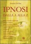 L'ipnosi dalla A alla Z. Ipnosi scientifica-tradizionale, ipnosi in medicina, ipnosi meccanica o digitale. Le tecniche ipnotiche dei grandi maestri...